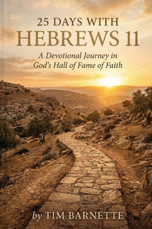 25 Days with Hebrews 11: A Devotional Journey in God's Hall of Fame of Faith by