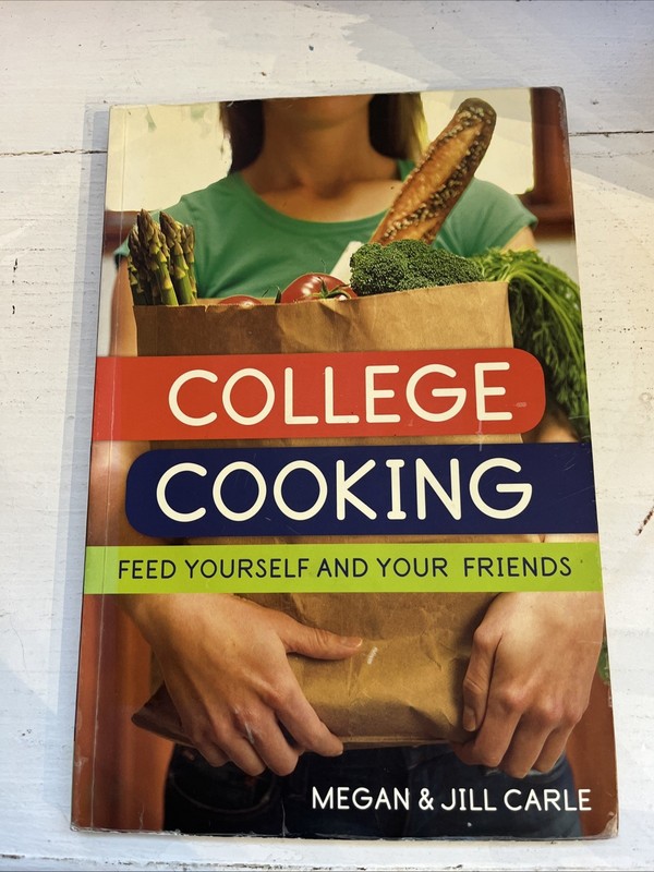College Cooking : Feed Yourself and Your Friends [a Cookbook] by Jill Carle and