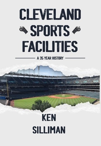 Cleveland’s Sports Facilities: A 35 Year History, Silliman, Ken, New Book