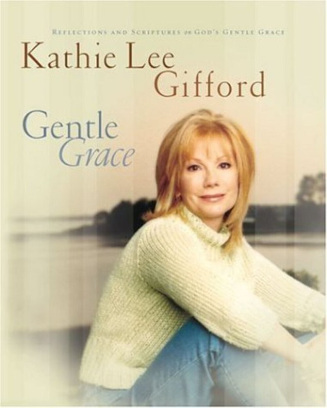 Gentle Grace: Reflections and Scriptures on Gods Gentle Grace Kathie Lee Gifford
