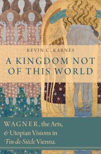 Kingdom Not of This World : Wagner, the Arts, and Utopian Visions in Fin-de-s…