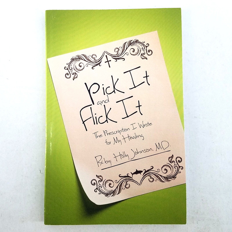 Pick It and Flick It: The Prescription I Wrote for My Healing by Holly Johnson