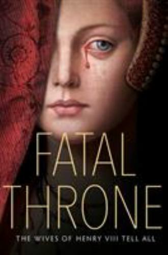 Fatal Throne: The Wives of Henry VIII Tell – 1524716197, hardcover, M T Anderson