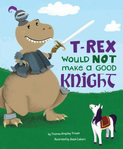 T-Rex Would Not Make a Good Knight by Thomas Kingsley Troupe Library Binding