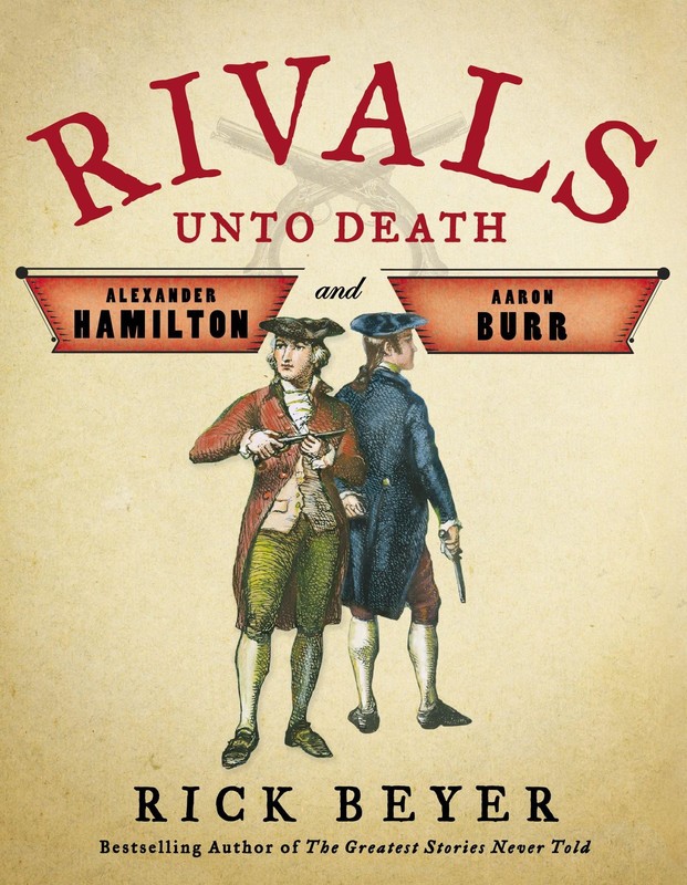 Rivals Unto Death: Alexander Hamilton and Aaron Burr – hardcover Beyer, Rick