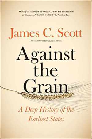 Against the Grain: A Deep History of the – Paperback, by Scott James C. – Good