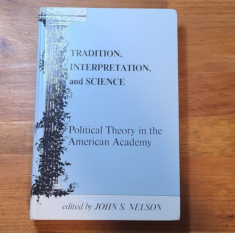 Tradition, Interpretation, And Science: Political Theory In The American Academy