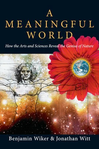 A Meaningful World: How the Arts and Sciences Reveal the Genius of Nature: New