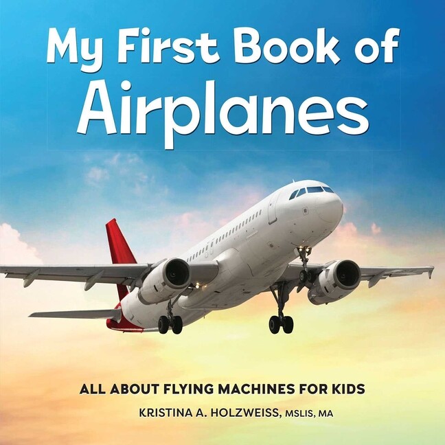 My First Book Of Airplanes: All About Flying Machines For Kids