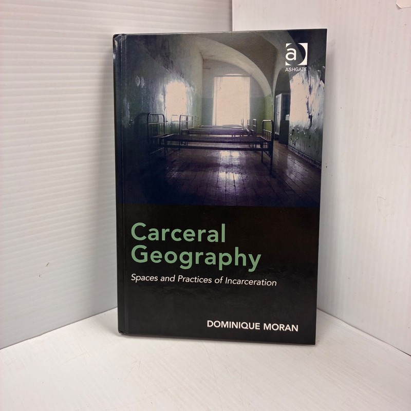 Carceral Geography : Spaces and Practices of Incarceration by Dominique Moran