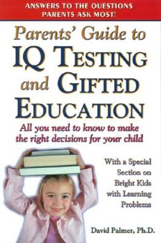 Parents' Guide to IQ Testing and Gifted Education: All You Need to Know to Make