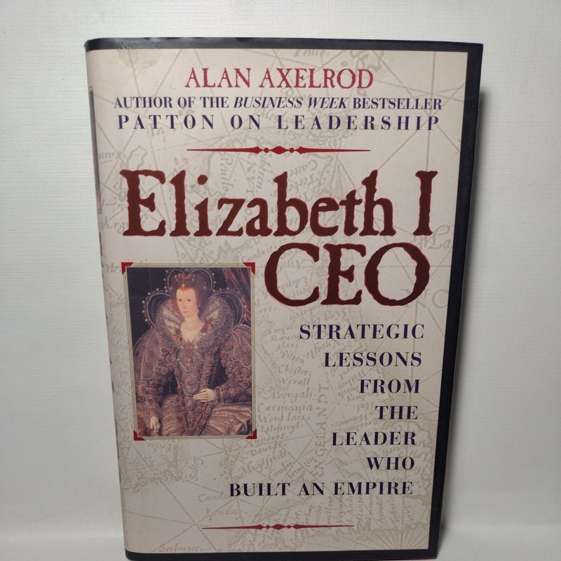 Elizabeth I, CEO : Strategic Lessons from the Leader Who Built an Empire 1st Ed