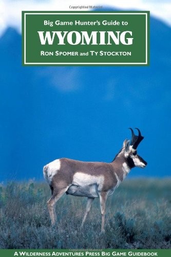 BIG GAME HUNTER’S GUIDE TO WYOMING By Ron Spomer & Ty Stockton