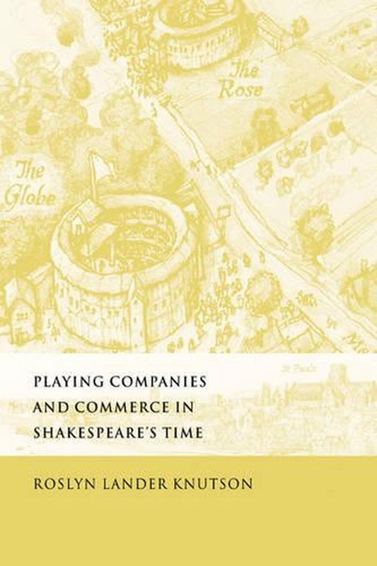 Playing Companies and Commerce in Shakespeare’s Time by Roslyn Lander Knutson (E
