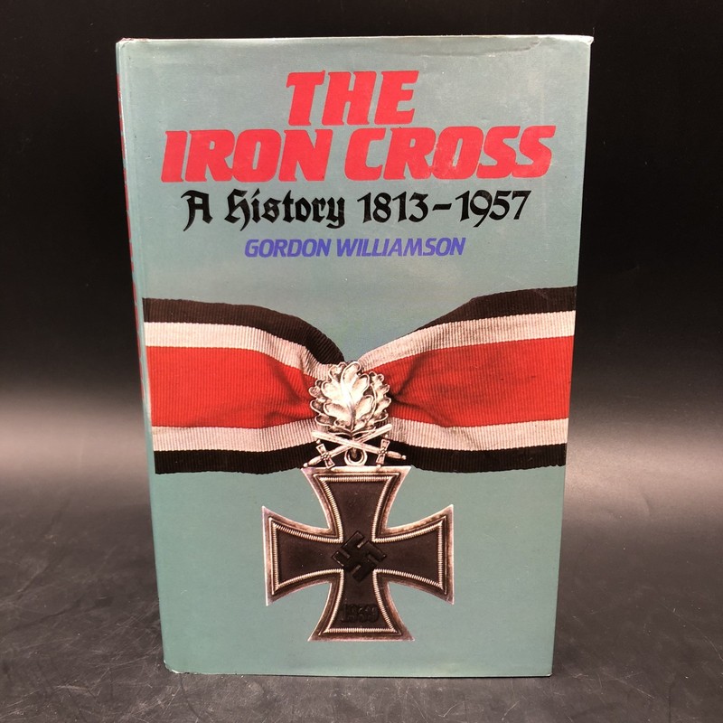 The Iron Cross : A History, 1813-1957 by Gordon Williamson