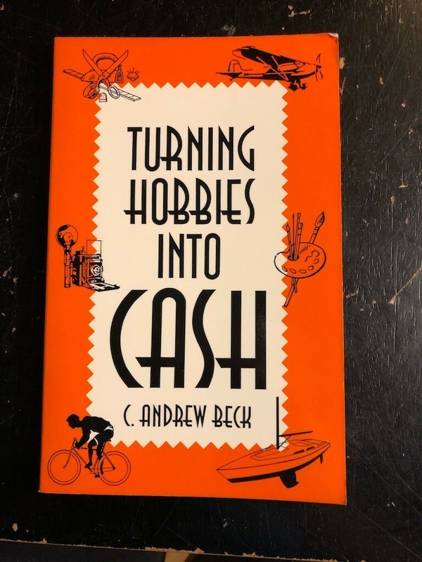 Turning Hobbies into Cash by C. Andrew Beck