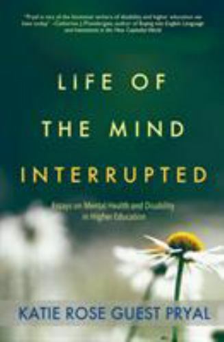 Life of the Mind Interrupted: Essays on Mental Health and Disability in…