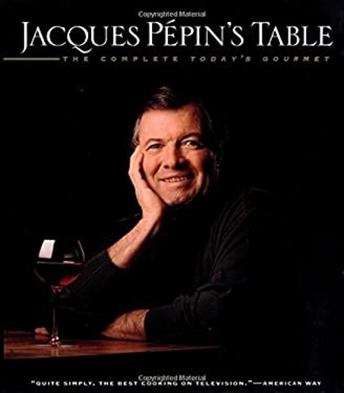Jacques Pepin’s Table : The Complete Today’s Gourmet Hardcover Ja