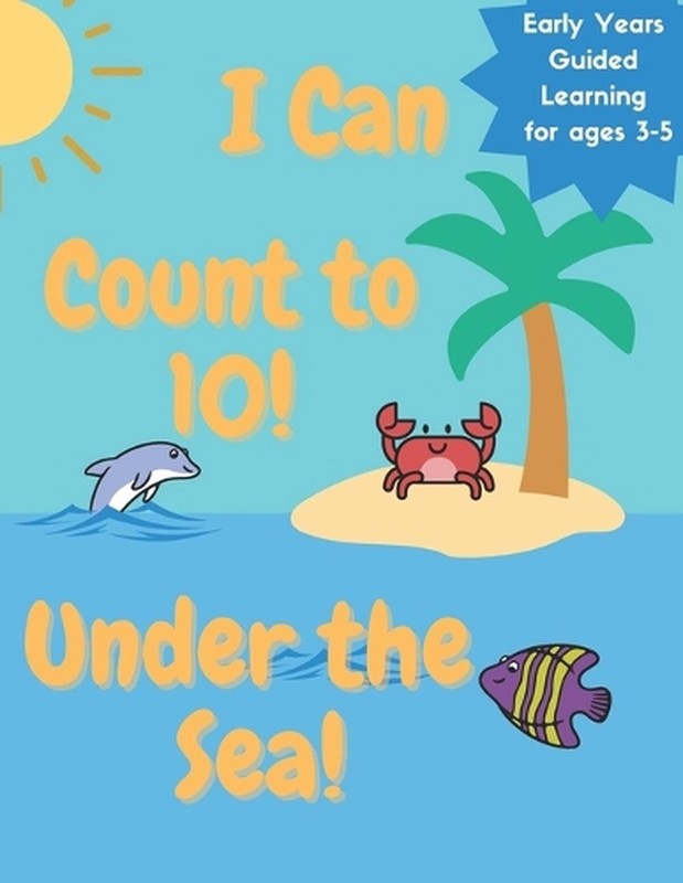 I Can Count to 10 Under the Sea!: Early Years Guided Learning for Ages 3-5 by Sh