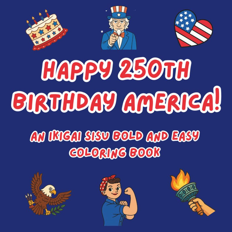 Happy 250th Birthday America!: An Ikigai Sisu Bold and Easy Coloring Book (Happy gallery