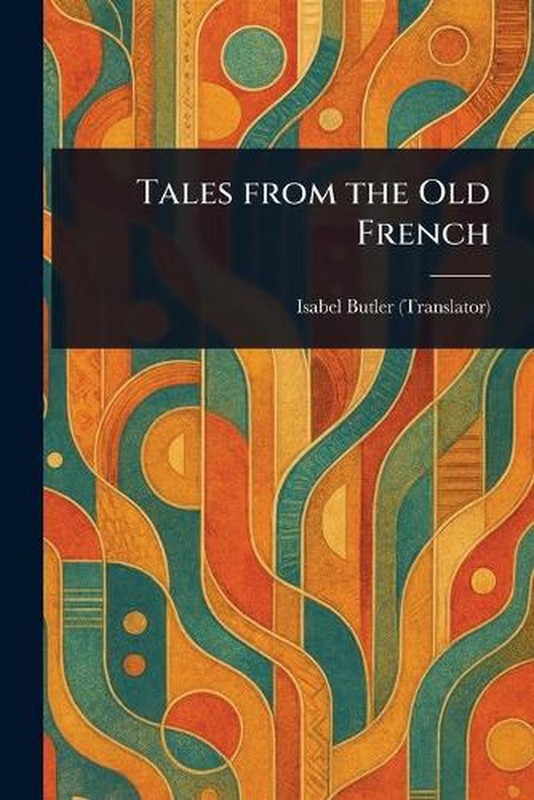 Tales From the Old French by Isabel Butler Paperback Book