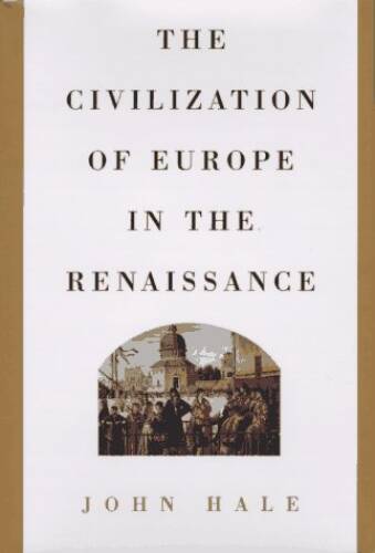 The Civilization of Europe in the Renaissance – Paperback By Hale, John – GOOD