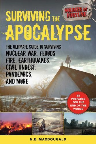 Surviving the Apocalypse: The Ultimate Guide to Surviving Nuclear War, Floods,