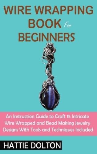 Hattie Dolton Wire Wrapping Book for Beginners (Hardback)