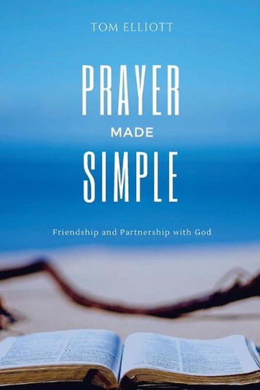 Prayer Made Simple: Friendship and partnership with God by Tom Elliott (English)