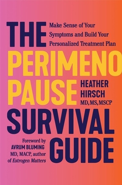 The Perimenopause Survival Guide: Make Sense of Your Symptoms and Build Your Per