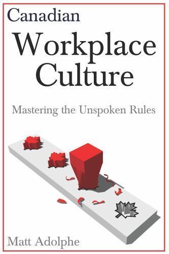 Canadian Workplace Culture: Mastering the Unspoken Rules by Matt Adolphe