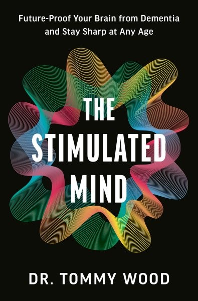 Stimulated Mind : Future-Proof Your Brain from Dementia and Stay Sharp at Any…