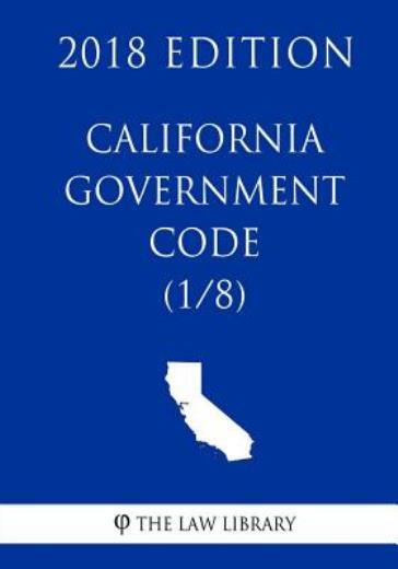 California Government Code (1/8) (2018 Edition)