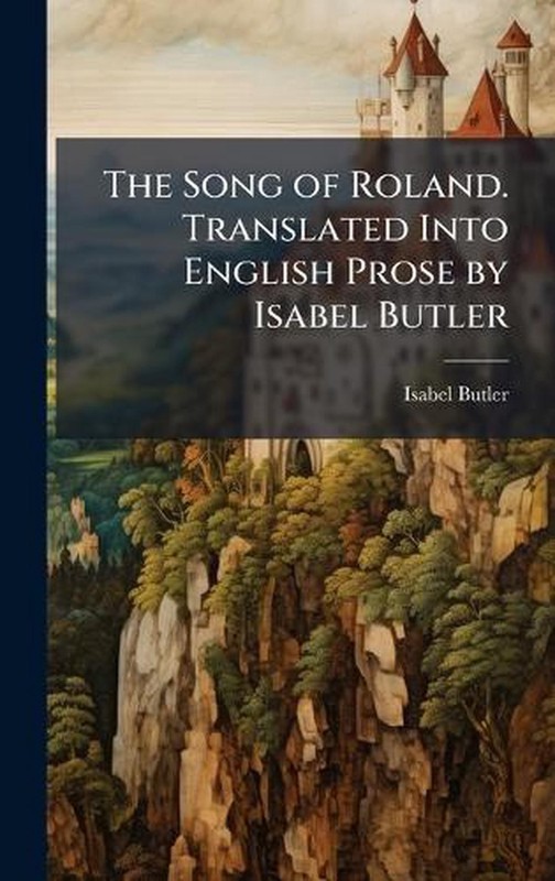 The Song of Roland. Translated Into English Prose by Isabel Butler by Isabel But