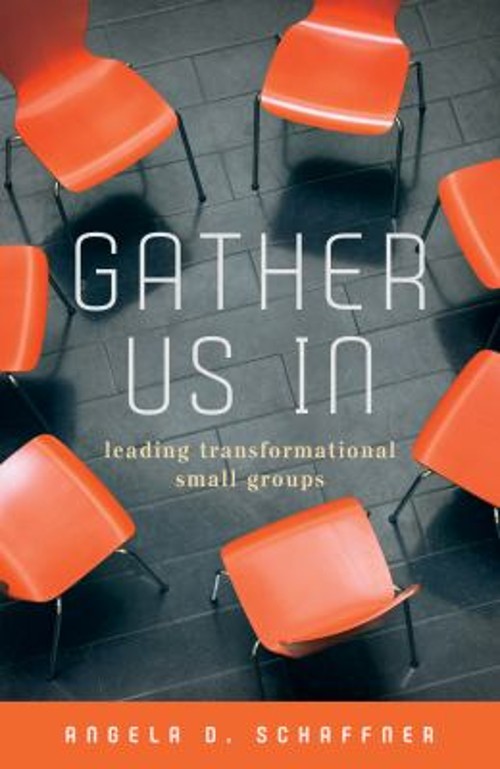 Gather Us In : Leading Transformational Small Groups Angela D. Sc