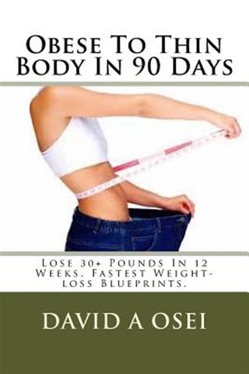 Obese to Thin Body in 90 Days : Lose 30+ Pounds in 12 Weeks. Fastest Weight-l…