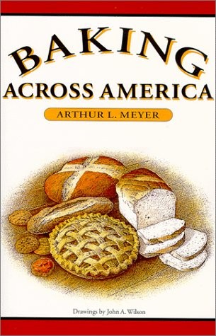 BAKING ACROSS AMERICA By Arthur L. Meyer & John A. Wilson *Excellent Condition*