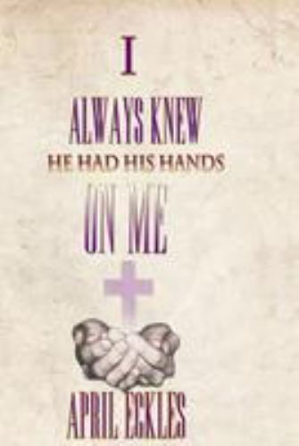 I Always Knew He Had His Hands on Me by Eckles Mrs, April