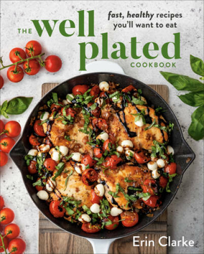 The Well Plated Cookbook: Fast, Healthy Recipes You’ll Want to Eat – VERY GOOD
