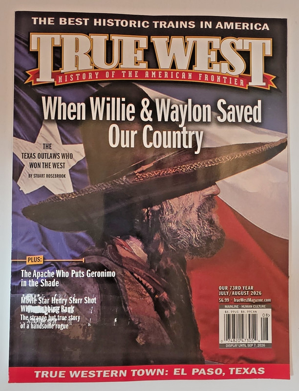 TRUE WEST Magazine 2026 Jul/Aug ~When Willie & Waylon Saved Our Country ~ Trains