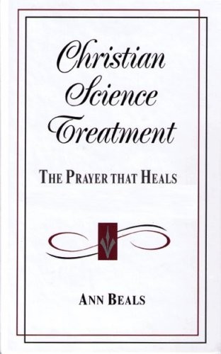 Christian Science Treatment: The Prayer That Heals – unknown_binding Ann Bea…