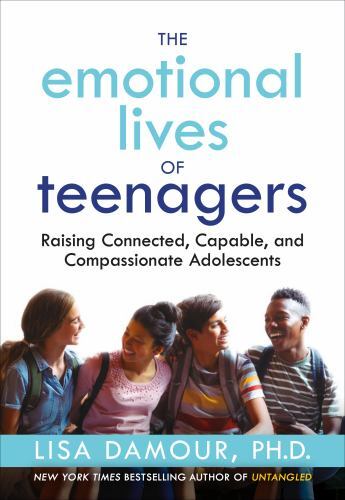The Emotional Lives of Teenagers: Raising Connected, Capable, and…