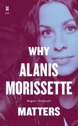 Megan Volpert Why Alanis Morissette Matters (Hardback)