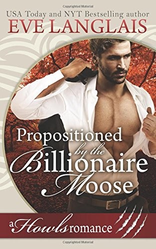 PROPOSITIONED BY THE BILLIONAIRE MOOSE: HOWLS ROMANCE By Eve Langlais BRAND NEW