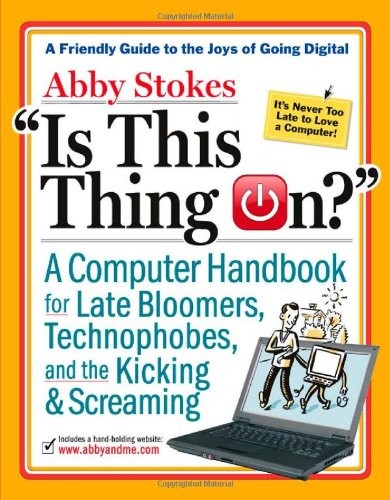 Is This Thing On?: A Late Bloomer’s Computer Handbook, Abby Stokes, Used; Good B