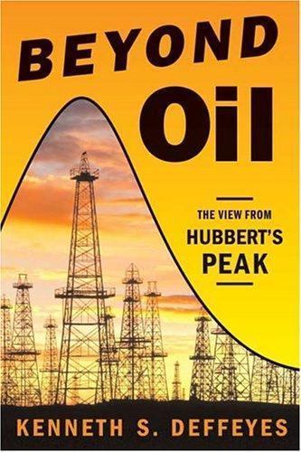 Beyond Oil : The View from Hubbert’s Peak by Kenneth S. Deffeyes (2005,…