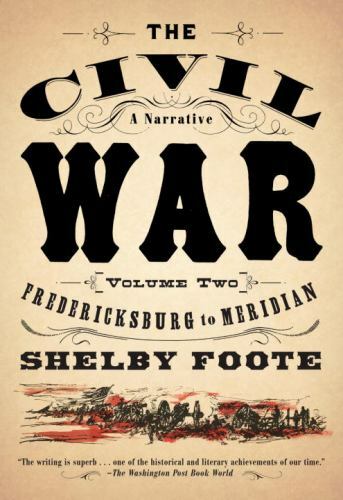 The Civil War Fredericksburg to Meridian by Shelby Foote