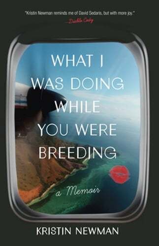 What I Was Doing While You Were Breeding: A Memoir by Kristin Newman: Used