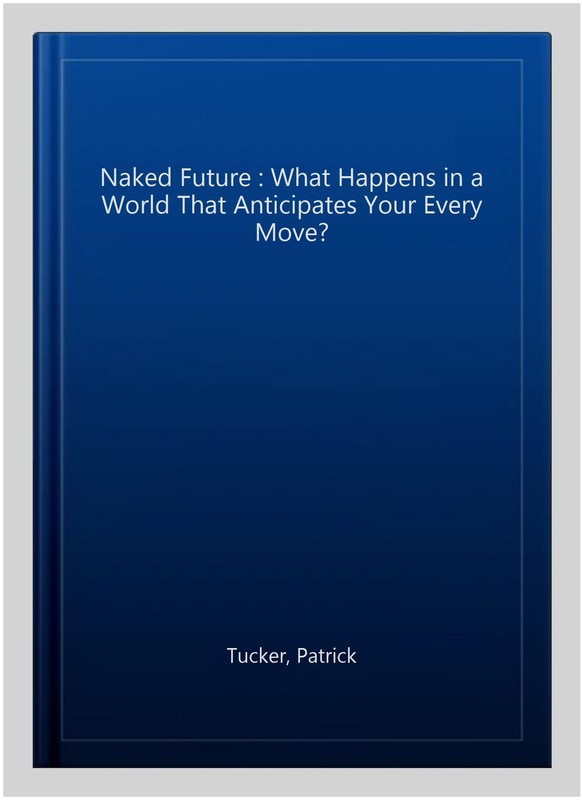 Naked Future : What Happens in a World That Anticipates Your Every Move?, Pap... gallery