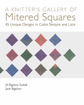 Knitter’s Gallery of Mitered Squares : 45 Unique Designs in Color, Texture…